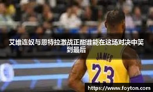 艾维连奴与恩特拉激战正酣谁能在这场对决中笑到最后