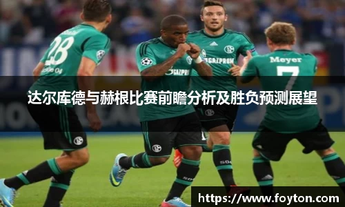 达尔库德与赫根比赛前瞻分析及胜负预测展望