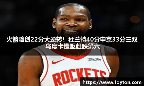 火箭险创22分大逆转！杜兰特40分申京33分三双 乌度卡遭驱赶跌第六